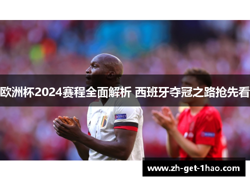 欧洲杯2024赛程全面解析 西班牙夺冠之路抢先看